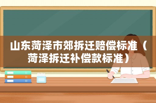 山東菏澤市郊拆遷賠償標準（菏澤拆遷補償款標準）