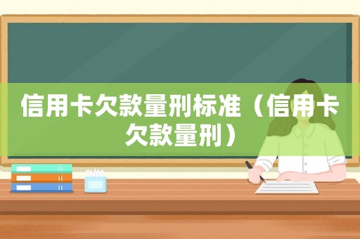 信用卡欠款量刑標準（信用卡欠款量刑）