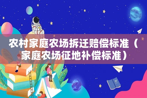 農村家庭農場拆遷賠償標準（家庭農場征地補償標準）