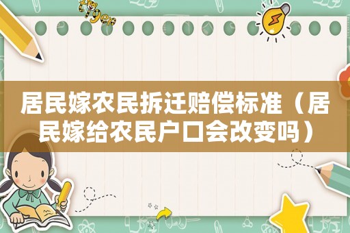 居民嫁農民拆遷賠償標準（居民嫁給農民戶口會改變嗎）