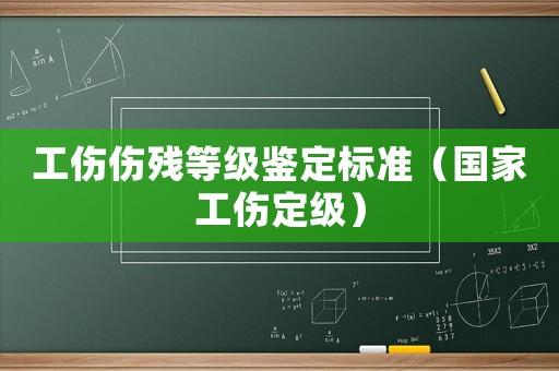 工傷傷殘等級鑒定標準（國家工傷定級）