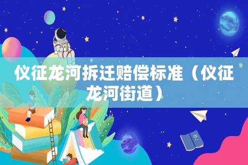 儀征龍河拆遷賠償標準（儀征龍河街道）