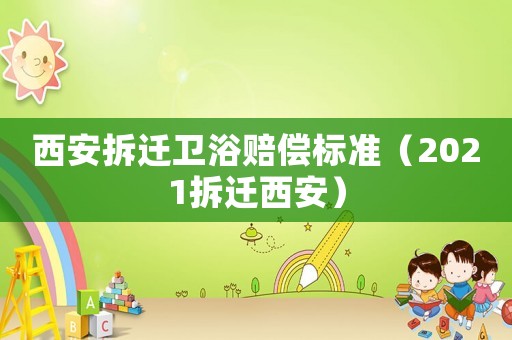 西安拆遷衛浴賠償標準（2021拆遷西安）