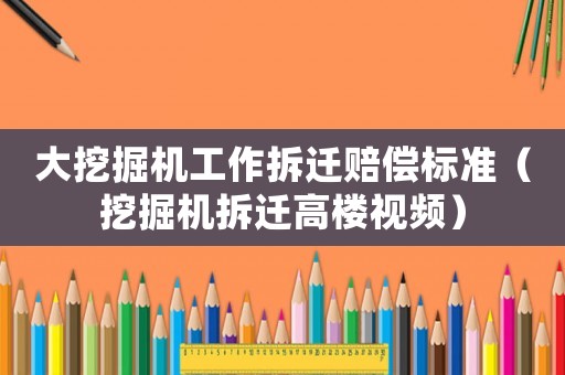 大挖掘機工作拆遷賠償標準（挖掘機拆遷高樓視頻）