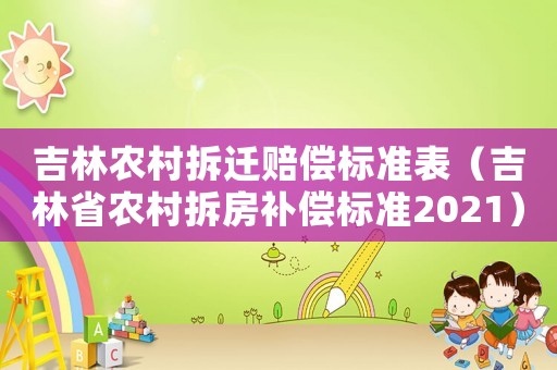 吉林農村拆遷賠償標準表（吉林省農村拆房補償標準2021）