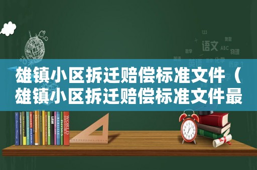 雄鎮小區拆遷賠償標準文件（雄鎮小區拆遷賠償標準文件最新）