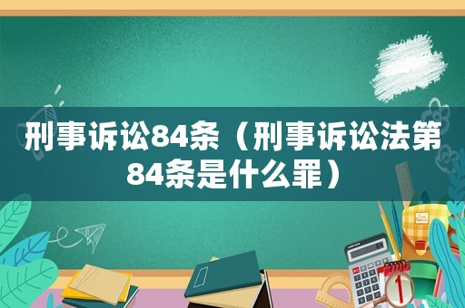 刑事訴訟84條（刑事訴訟法第84條是什么罪）