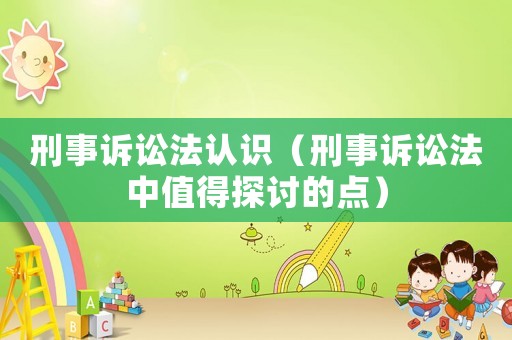 刑事訴訟法認識（刑事訴訟法中值得探討的點）