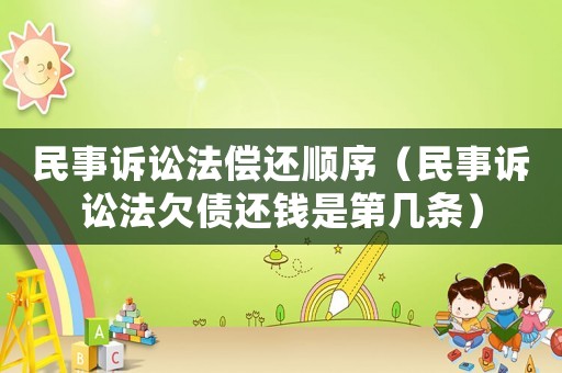民事訴訟法償還順序（民事訴訟法欠債還錢是第幾條）