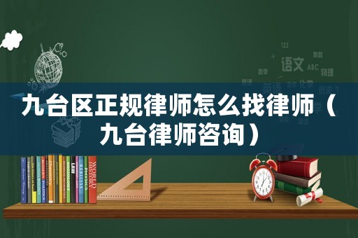 九臺區正規律師怎么找律師（九臺律師咨詢）