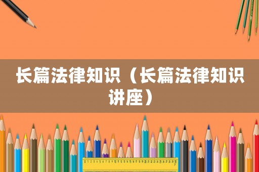 長篇法律知識（長篇法律知識講座）