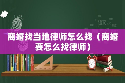 離婚找當(dāng)?shù)芈蓭熢趺凑遥x婚要怎么找律師）