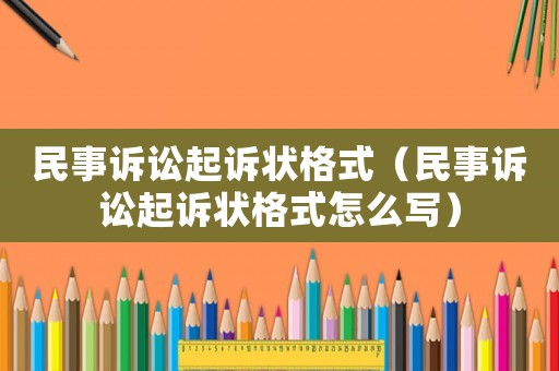 民事訴訟起訴狀格式（民事訴訟起訴狀格式怎么寫）