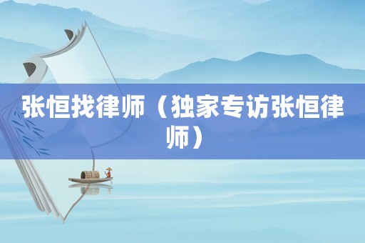 張恒找律師（獨家專訪張恒律師）