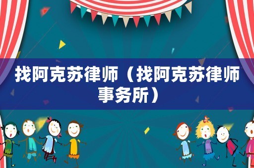 找阿克蘇律師（找阿克蘇律師事務所）