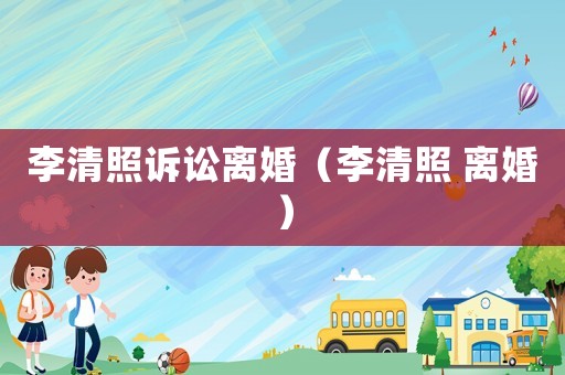 李清照訴訟離婚（李清照 離婚）