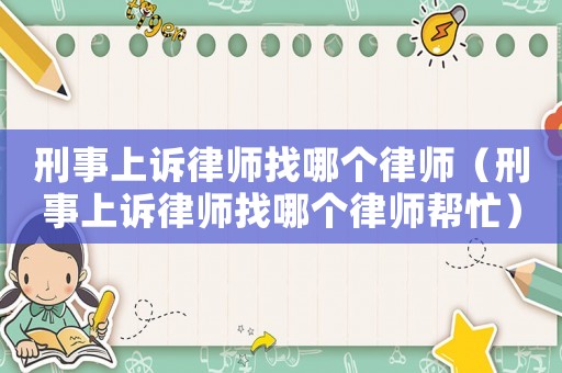 刑事上訴律師找哪個律師（刑事上訴律師找哪個律師幫忙）