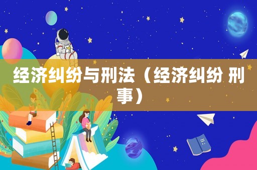 經濟糾紛與刑法（經濟糾紛 刑事）