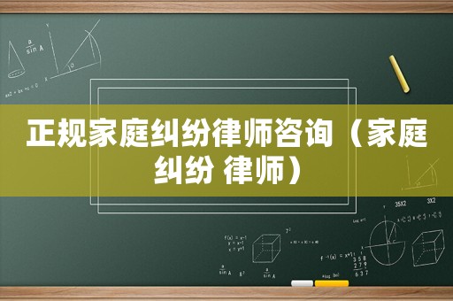 正規(guī)家庭糾紛律師咨詢（家庭糾紛 律師）