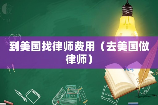 到美國找律師費用（去美國做律師）