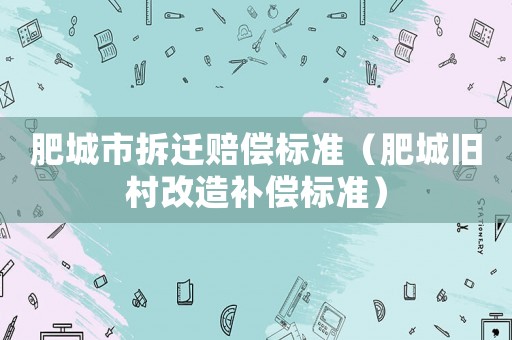 肥城市拆遷賠償標準（肥城舊村改造補償標準）