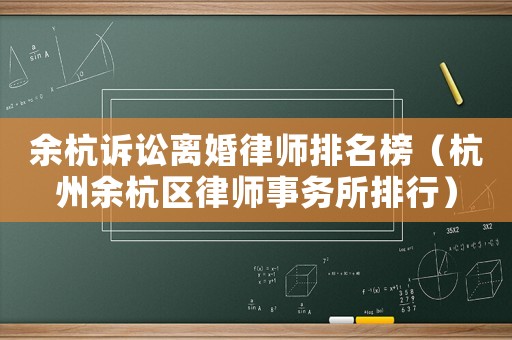 余杭訴訟離婚律師排名榜（杭州余杭區(qū)律師事務所排行）