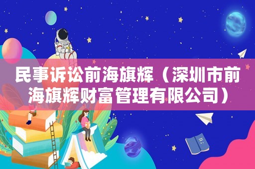 民事訴訟前海旗輝（深圳市前海旗輝財富管理有限公司）