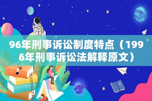 96年刑事訴訟制度特點（1996年刑事訴訟法解釋原文）