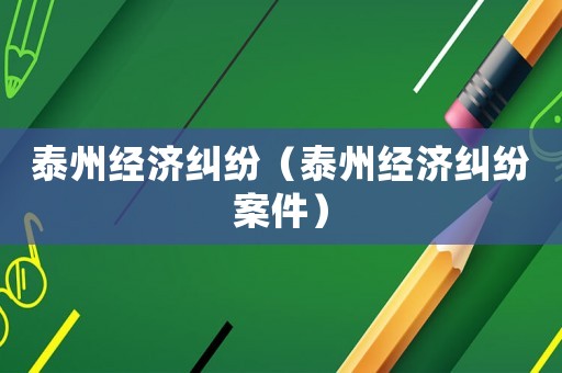 泰州經濟糾紛（泰州經濟糾紛案件）