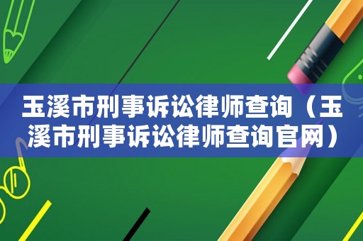 玉溪市刑事訴訟律師查詢（玉溪市刑事訴訟律師查詢官網）