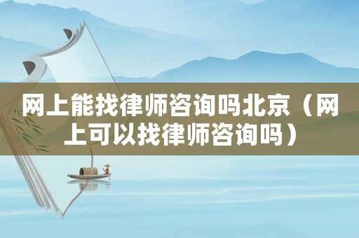 網上能找律師咨詢嗎北京（網上可以找律師咨詢嗎）