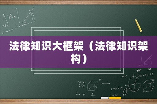 法律知識大框架（法律知識架構(gòu)）