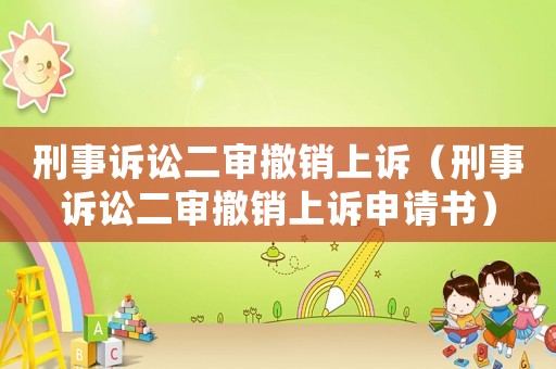 刑事訴訟二審撤銷上訴（刑事訴訟二審撤銷上訴申請書）