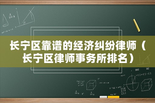 長寧區靠譜的經濟糾紛律師（長寧區律師事務所排名）