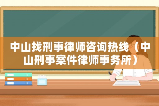 中山找刑事律師咨詢熱線（中山刑事案件律師事務所）