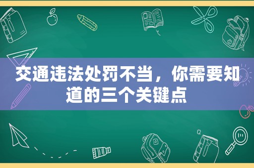 交通違法處罰不當(dāng)，你需要知道的三個關(guān)鍵點