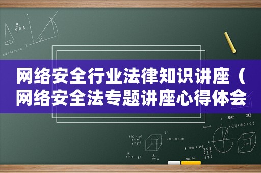網絡安全行業法律知識講座（網絡安全法專題講座心得體會）