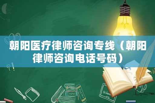 朝陽(yáng)醫(yī)療律師咨詢(xún)專(zhuān)線（朝陽(yáng)律師咨詢(xún)電話號(hào)碼）