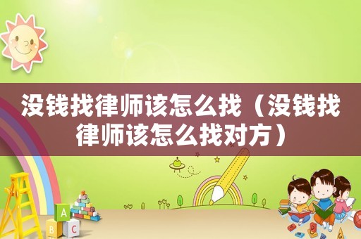 沒錢找律師該怎么找（沒錢找律師該怎么找對方）