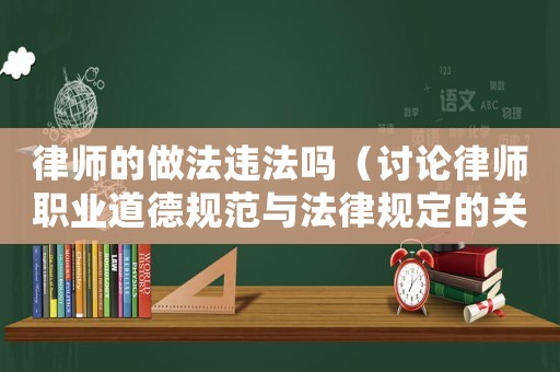 律師的做法違法嗎（討論律師職業道德規范與法律規定的關系）