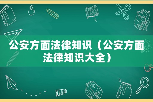 公安方面法律知識（公安方面法律知識大全）