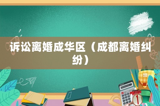 訴訟離婚成華區(qū)（成都離婚糾紛）