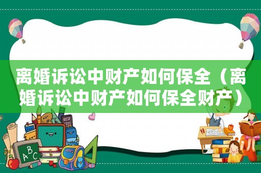 離婚訴訟中財產(chǎn)如何保全（離婚訴訟中財產(chǎn)如何保全財產(chǎn)）