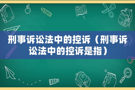刑事訴訟法中的控訴（刑事訴訟法中的控訴是指）