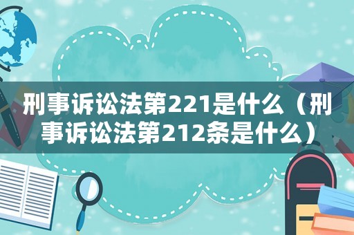 刑事訴訟法第221是什么（刑事訴訟法第212條是什么）