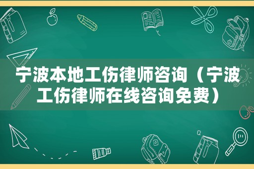 寧波本地工傷律師咨詢（寧波工傷律師在線咨詢免費）