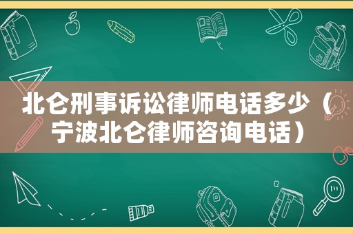 北侖刑事訴訟律師電話多少（寧波北侖律師咨詢(xún)電話）