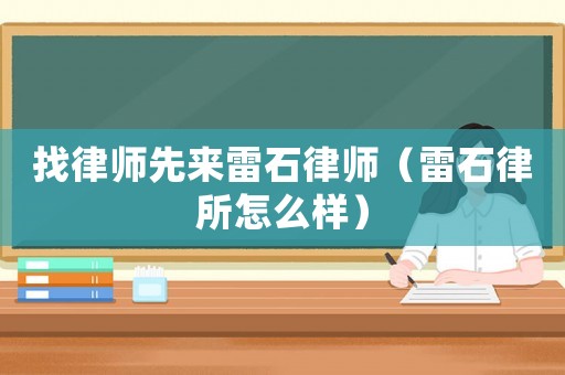 找律師先來雷石律師（雷石律所怎么樣）