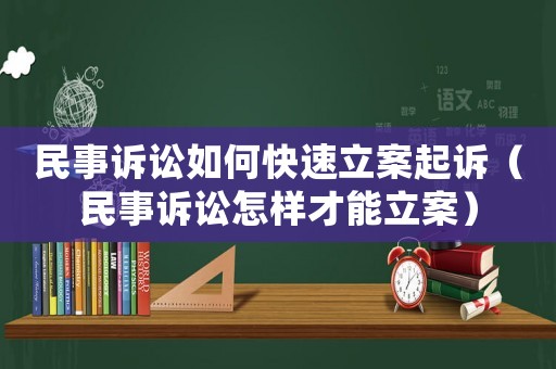 民事訴訟如何快速立案起訴（民事訴訟怎樣才能立案）