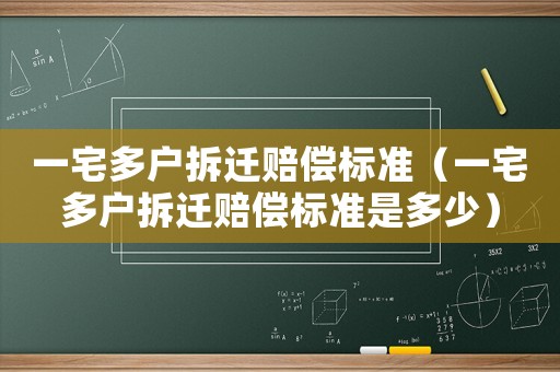 一宅多戶拆遷賠償標準（一宅多戶拆遷賠償標準是多少）